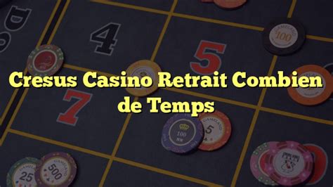 cresus casino retrait combien de temps - Comment Retirer Son Argent sur Cresus Casino